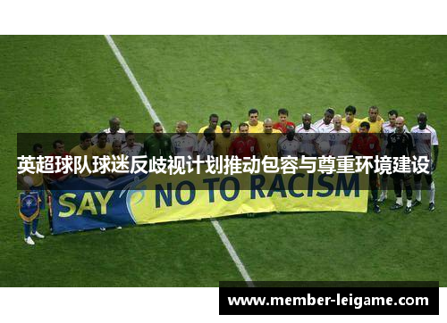 英超球队球迷反歧视计划推动包容与尊重环境建设 英超球队球迷反歧视计划推动包容与尊重环境建设