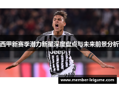 西甲新赛季潜力新星深度盘点与未来前景分析 西甲新赛季潜力新星深度盘点与未来前景分析