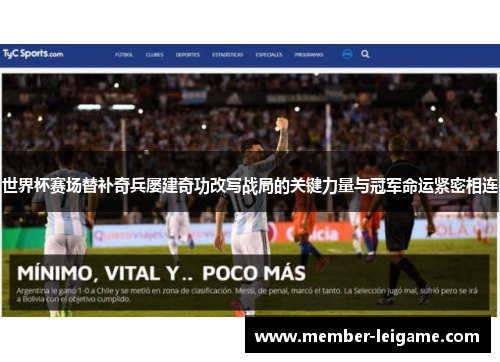 世界杯赛场替补奇兵屡建奇功改写战局的关键力量与冠军命运紧密相连 世界杯赛场替补奇兵屡建奇功改写战局的关键力量与冠军命运紧密相连