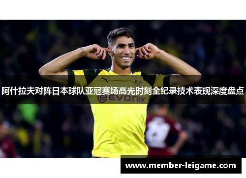 阿什拉夫对阵日本球队亚冠赛场高光时刻全纪录技术表现深度盘点 阿什拉夫对阵日本球队亚冠赛场高光时刻全纪录技术表现深度盘点