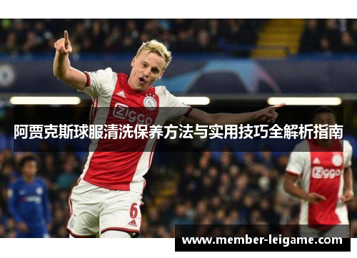 阿贾克斯球服清洗保养方法与实用技巧全解析指南 阿贾克斯球服清洗保养方法与实用技巧全解析指南