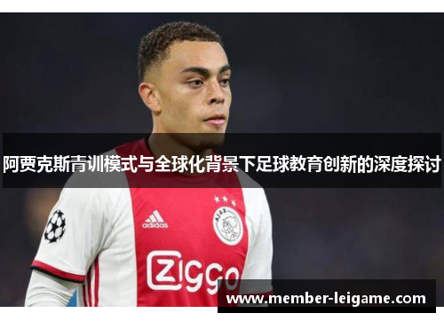 阿贾克斯青训模式与全球化背景下足球教育创新的深度探讨 阿贾克斯青训模式与全球化背景下足球教育创新的深度探讨